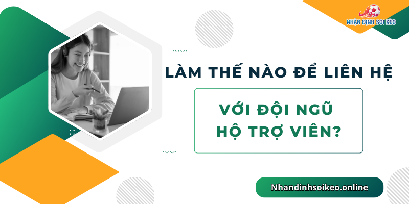 Làm thế nào để liên hệ với đội ngũ hỗ trợ viên?