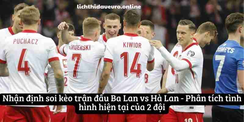 Nhận định soi kèo trận đấu Ba Lan vs Hà Lan - Phân tích tình hình hiện tại của 2 đội