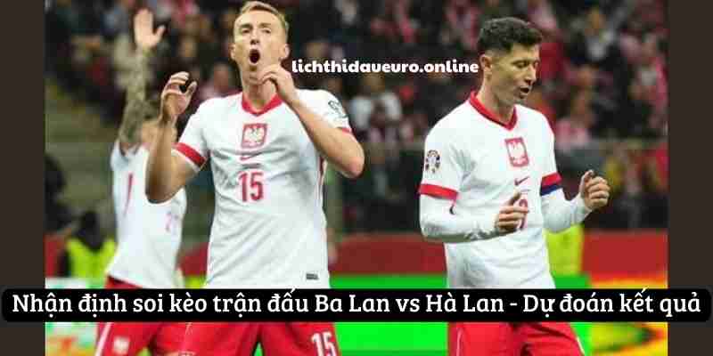 Nhận định soi kèo trận đấu Ba Lan vs Hà Lan - Dự đoán kết quả