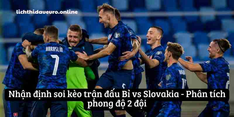 Nhận định soi kèo trận đấu Bỉ vs Slovakia - Phân tích phong độ 2 đội