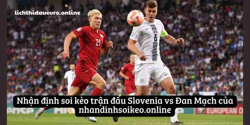 Nhận định soi kèo trận đấu Slovenia vs Đan Mạch của nhandinhsoikeo.online